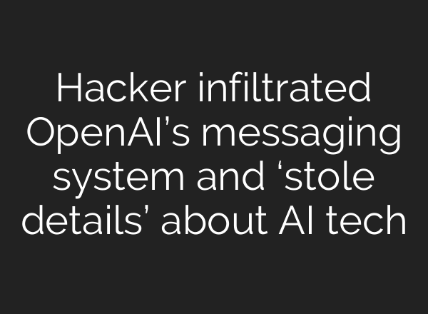 Hacker infiltrated <b>OpenAI’s</b> messaging system and ‘stole details’ about AI tech