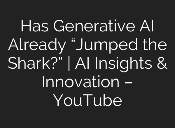 Has Generative <b>AI</b> Already “Jumped the Shark?” | <b>AI</b> Insights & Innovation – YouTube