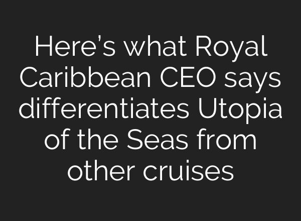Here’s what Royal Caribbean CEO says differentiates Utopia of the Seas from other cruises