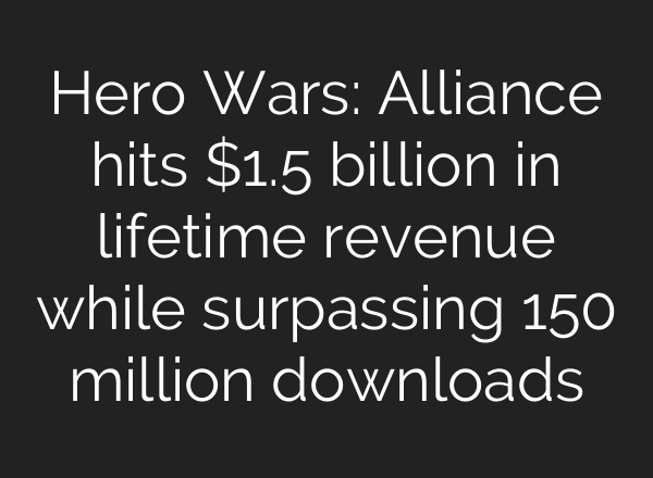 Hero Wars: Alliance hits $1.5 billion in lifetime revenue while surpassing 150 million downloads