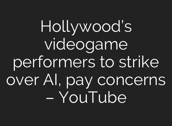 Hollywood’s videogame performers to strike over <b>AI</b>, pay concerns – YouTube