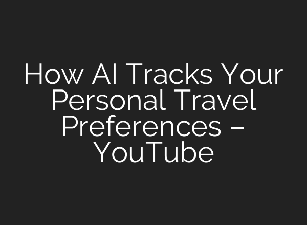 How <b>AI</b> Tracks Your Personal Travel Preferences – YouTube