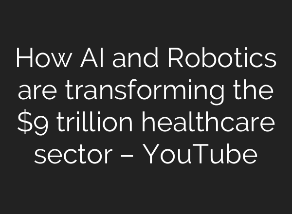 How <b>AI</b> and Robotics are transforming the $9 trillion healthcare sector – YouTube