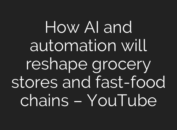 How <b>AI</b> and automation will reshape grocery stores and fast-food chains – YouTube