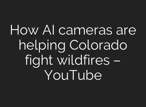 How <b>AI</b> cameras are helping Colorado fight wildfires – YouTube
