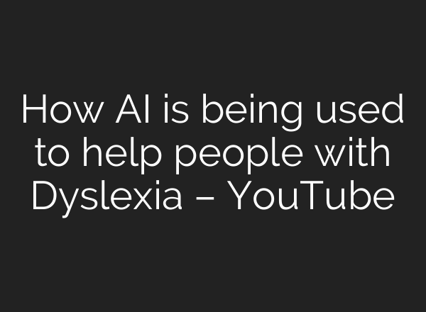 How <b>AI</b> is being used to help people with Dyslexia – YouTube