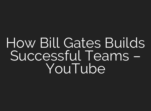 How Bill Gates Builds Successful Teams – YouTube