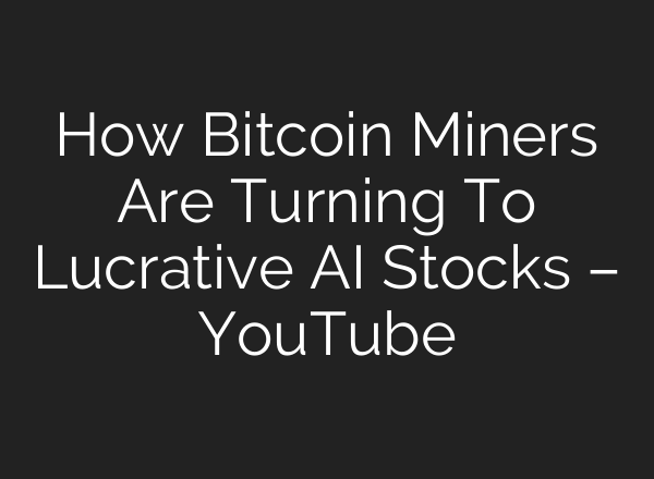 How Bitcoin Miners Are Turning To Lucrative <b>AI</b> Stocks – YouTube
