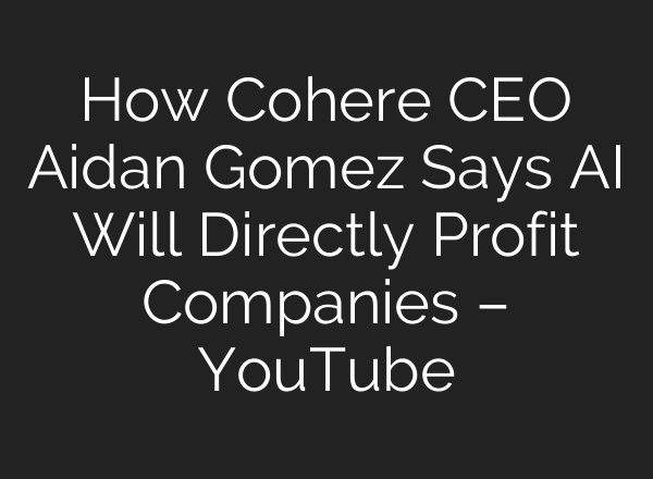 How Cohere CEO Aidan Gomez Says <b>AI</b> Will Directly Profit Companies – YouTube