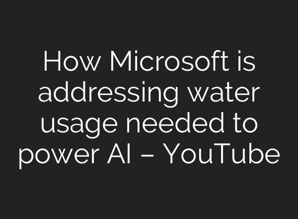 How Microsoft is addressing water usage needed to power <b>AI</b> – YouTube