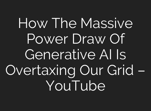 How The Massive Power Draw Of Generative <b>AI</b> Is Overtaxing Our Grid – YouTube