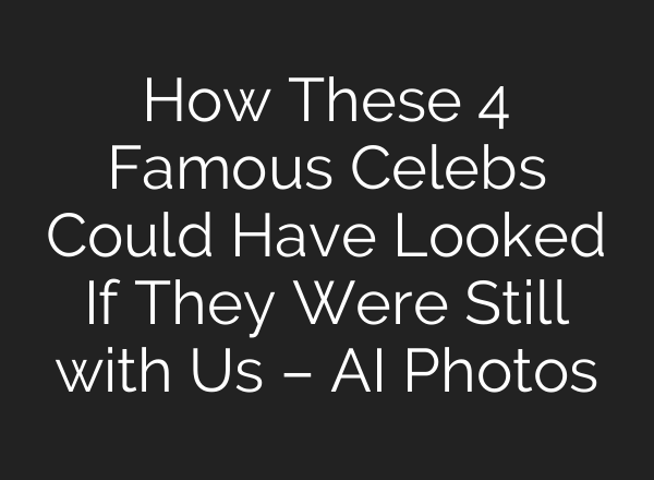 How These 4 Famous Celebs Could Have Looked If They Were Still with Us – AI Photos