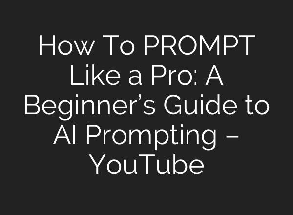 How To PROMPT Like a Pro: A Beginner’s Guide to <b>AI</b> Prompting – YouTube