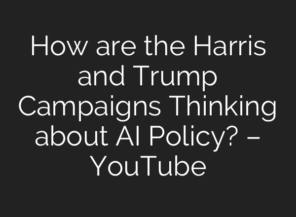 How are the Harris and Trump Campaigns Thinking about <b>AI</b> Policy? – YouTube