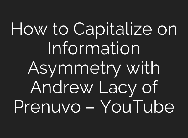 How to Capitalize on Information Asymmetry with Andrew Lacy of Prenuvo – YouTube