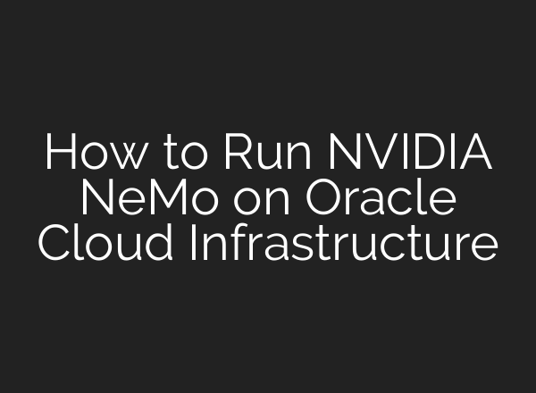How to Run NVIDIA NeMo on Oracle Cloud Infrastructure