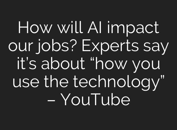 How will <b>AI</b> impact our jobs? Experts say it’s about “how you use the technology” – YouTube