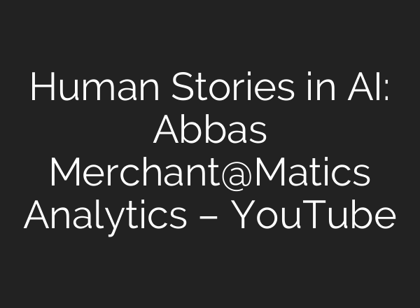 Human Stories in <b>AI</b>: Abbas Merchant@Matics Analytics – YouTube