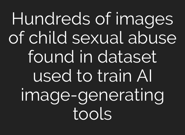 Hundreds of images of child sexual abuse found in dataset used to train AI image-generating tools