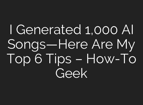 I Generated 1,000 AI Songs—Here Are My Top 6 Tips – How-To Geek
