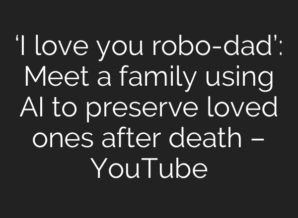 ‘I love you robo-dad’: Meet a family using <b>AI</b> to preserve loved ones after death – YouTube
