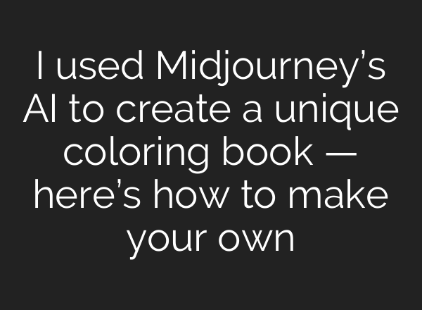 I used <b>Midjourney’s</b> AI to create a unique coloring book — here’s how to make your own
