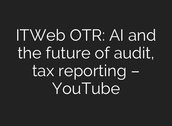 ITWeb OTR: <b>AI</b> and the future of audit, tax reporting – YouTube