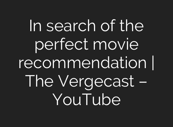 In search of the perfect movie recommendation | The Vergecast – YouTube