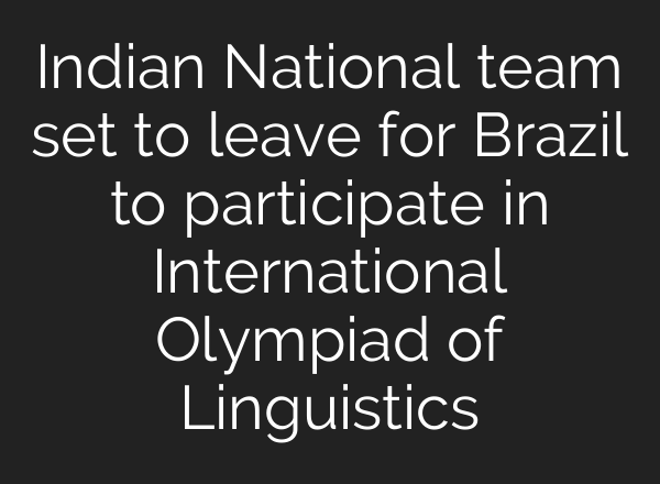 Indian National team set to leave for Brazil to participate in International Olympiad of Linguistics