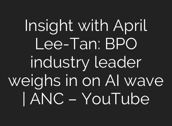 Insight with April Lee-Tan: BPO industry leader weighs in on <b>AI</b> wave | ANC – YouTube