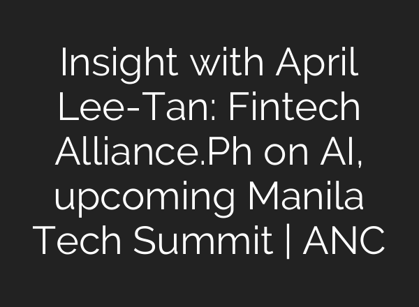 Insight with April Lee-Tan: Fintech Alliance.Ph on <b>AI</b>, upcoming Manila Tech Summit | ANC