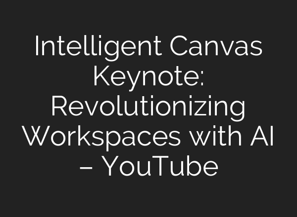 Intelligent Canvas Keynote: Revolutionizing Workspaces with <b>AI</b> – YouTube