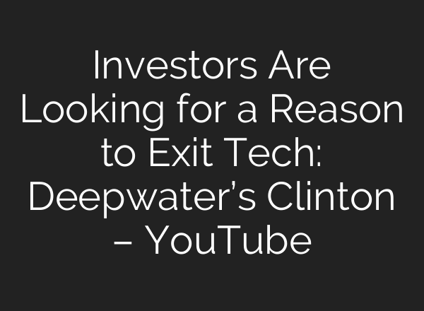 Investors Are Looking for a Reason to Exit Tech: Deepwater’s Clinton – YouTube