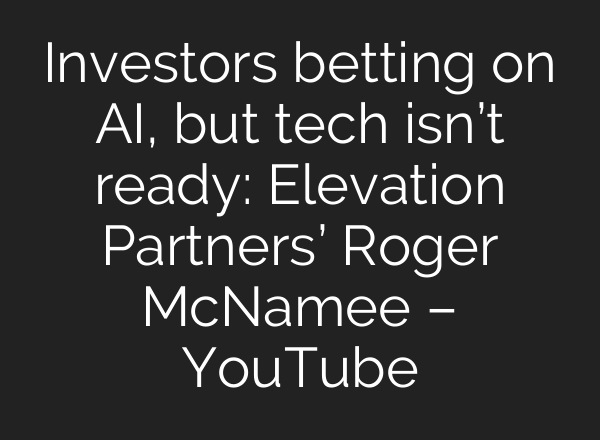 Investors betting on <b>AI</b>, but tech isn’t ready: Elevation Partners’ Roger McNamee – YouTube