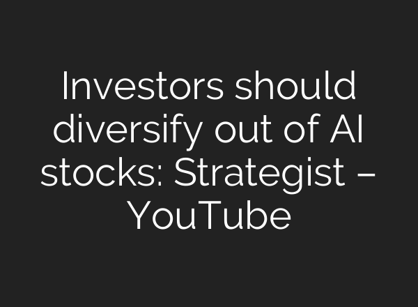 Investors should diversify out of <b>AI</b> stocks: Strategist – YouTube