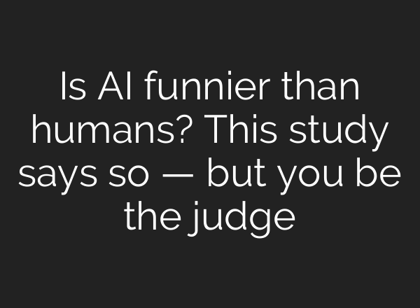 Is AI funnier than humans? This study says so — but you be the judge