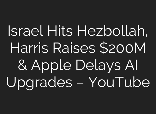 Israel Hits Hezbollah, Harris Raises $200M & Apple Delays <b>AI</b> Upgrades – YouTube