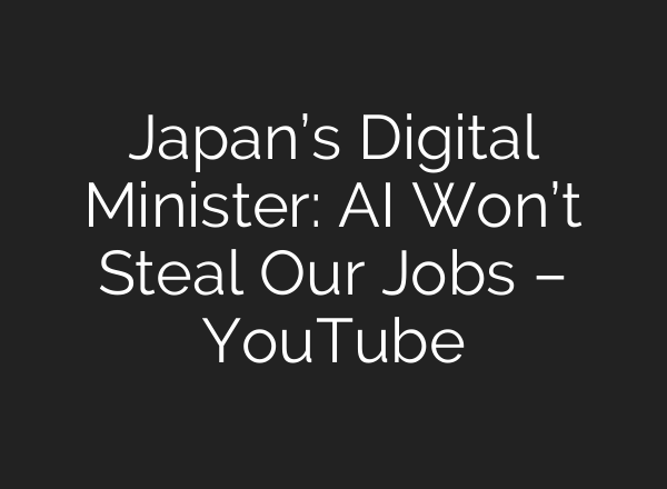 Japan’s Digital Minister: <b>AI</b> Won’t Steal Our Jobs – YouTube