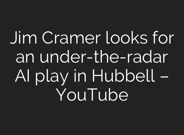 Jim Cramer looks for an under-the-radar <b>AI</b> play in Hubbell – YouTube