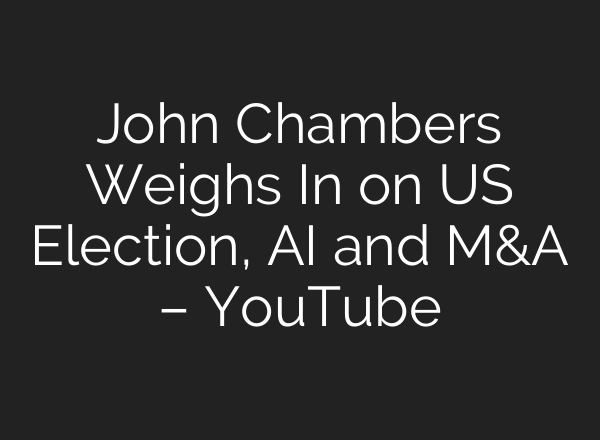 John Chambers Weighs In on US Election, <b>AI</b> and M&A – YouTube