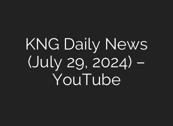 KNG Daily News (July 29, 2024) – YouTube