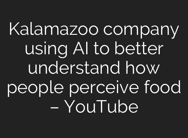Kalamazoo company using <b>AI</b> to better understand how people perceive food – YouTube