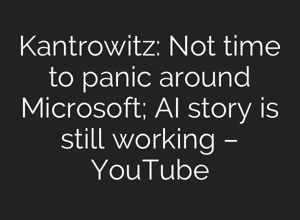 Kantrowitz: Not time to panic around Microsoft; <b>AI</b> story is still working – YouTube