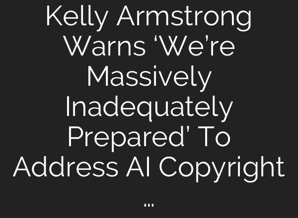Kelly Armstrong Warns ‘We’re Massively Inadequately Prepared’ To Address <b>AI</b> Copyright …