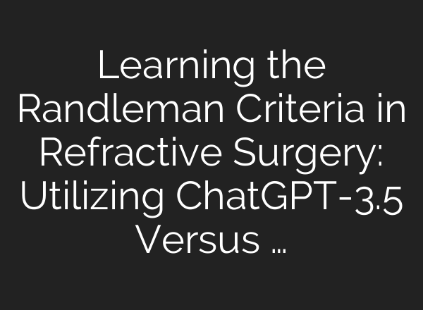 Learning the Randleman Criteria in Refractive Surgery: Utilizing <b>ChatGPT</b>-3.5 Versus …
