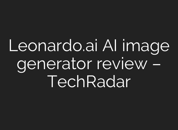 Leonardo.ai AI image generator review – TechRadar