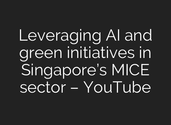 Leveraging <b>AI</b> and green initiatives in Singapore’s MICE sector – YouTube