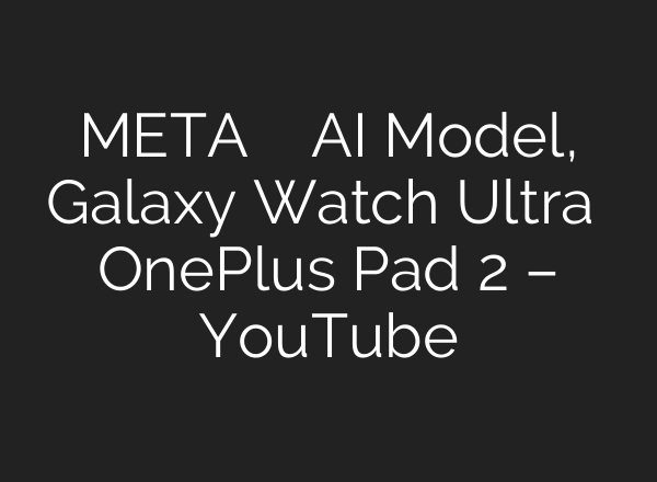 META का सबसे बड़ा <b>AI</b> Model, Galaxy Watch Ultra और OnePlus Pad 2 – YouTube