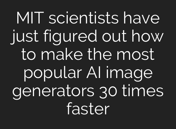 MIT scientists have just figured out how to make the most popular AI image generators 30 times faster