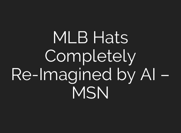 MLB Hats Completely Re-Imagined by AI – MSN